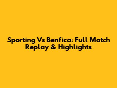 Sporting Vs Benfica: Full Match Replay & Highlights