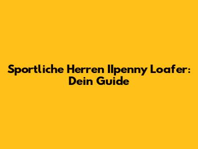 Sportliche Herren IIpenny Loafer: Dein Guide