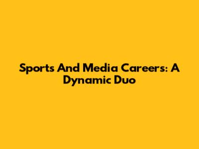 Sports And Media Careers: A Dynamic Duo