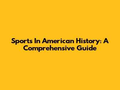 Sports In American History: A Comprehensive Guide