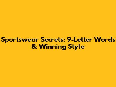 Sportswear Secrets: 9-Letter Words & Winning Style