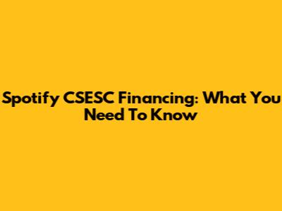 Spotify CSESC Financing: What You Need To Know