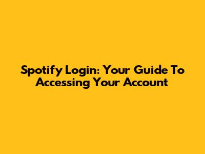 Spotify Login: Your Guide To Accessing Your Account