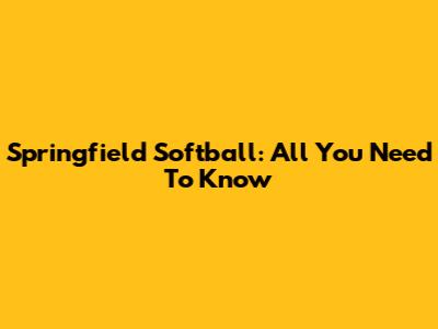 Springfield Softball: All You Need To Know