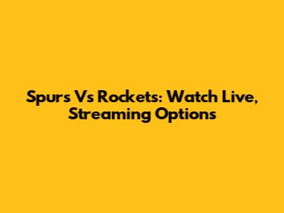 Spurs Vs Rockets: Watch Live, Streaming Options