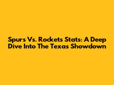 Spurs Vs. Rockets Stats: A Deep Dive Into The Texas Showdown