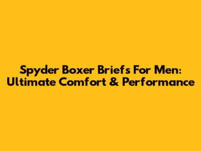 Spyder Boxer Briefs For Men: Ultimate Comfort & Performance