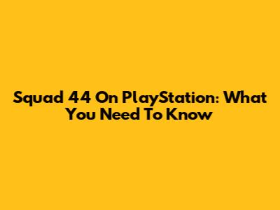 Squad 44 On PlayStation: What You Need To Know