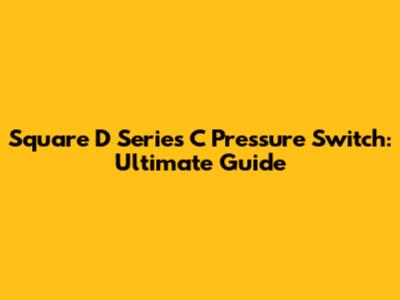 Square D Series C Pressure Switch: Ultimate Guide