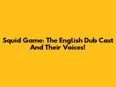 Squid Game: The English Dub Cast And Their Voices!