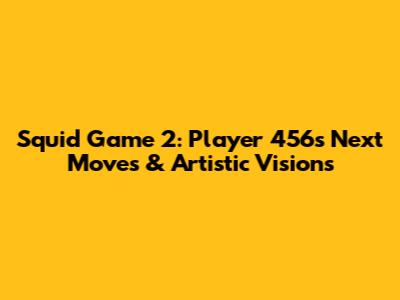 Squid Game 2: Player 456's Next Moves & Artistic Visions