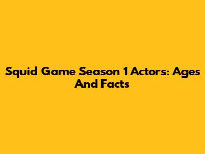 Squid Game Season 1 Actors: Ages And Facts