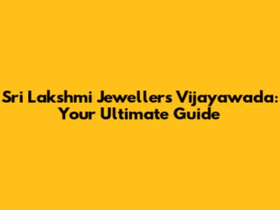Sri Lakshmi Jewellers Vijayawada: Your Ultimate Guide