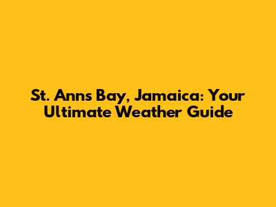 St. Ann's Bay, Jamaica: Your Ultimate Weather Guide