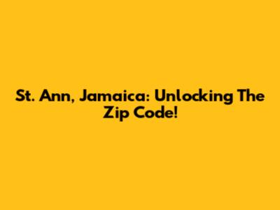 St. Ann, Jamaica: Unlocking The Zip Code!