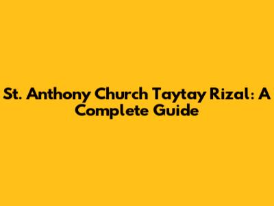 St. Anthony Church Taytay Rizal: A Complete Guide