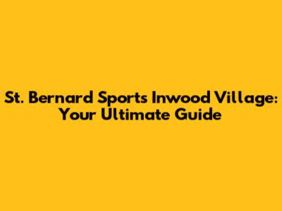 St. Bernard Sports Inwood Village: Your Ultimate Guide
