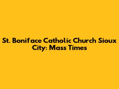 St. Boniface Catholic Church Sioux City: Mass Times