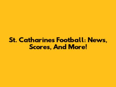 St. Catharine's Football: News, Scores, And More!