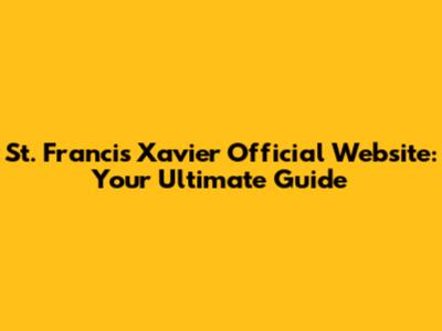 St. Francis Xavier Official Website: Your Ultimate Guide