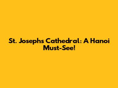 St. Joseph's Cathedral: A Hanoi Must-See!