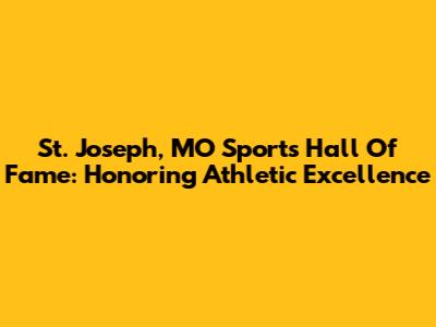 St. Joseph, MO Sports Hall Of Fame: Honoring Athletic Excellence