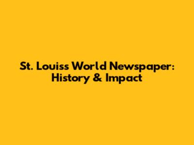 St. Louis's World Newspaper: History & Impact