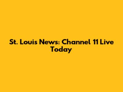 St. Louis News: Channel 11 Live Today
