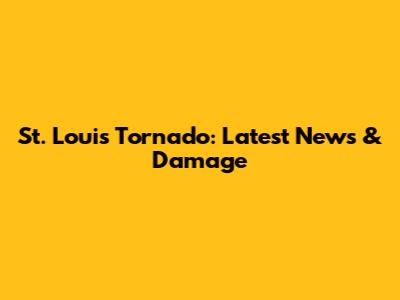 St. Louis Tornado: Latest News & Damage