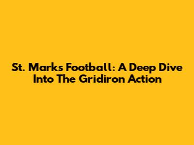 St. Mark's Football: A Deep Dive Into The Gridiron Action