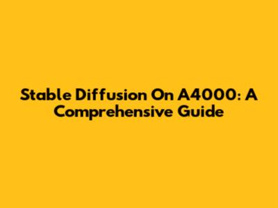 Stable Diffusion On A4000: A Comprehensive Guide