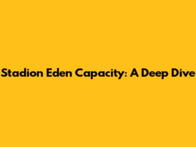Stadion Eden Capacity: A Deep Dive