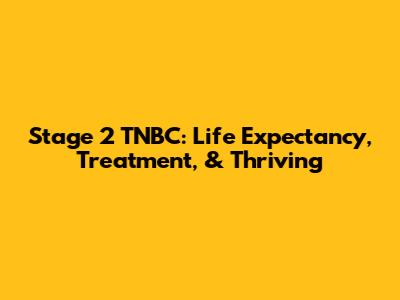 Stage 2 TNBC: Life Expectancy, Treatment, & Thriving