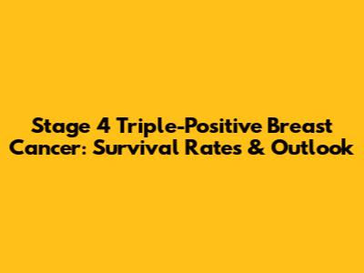 Stage 4 Triple-Positive Breast Cancer: Survival Rates & Outlook