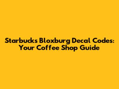 Starbucks Bloxburg Decal Codes: Your Coffee Shop Guide