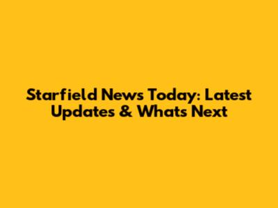 Starfield News Today: Latest Updates & What's Next