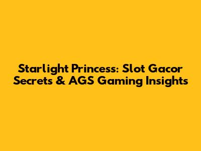 Starlight Princess: Slot Gacor Secrets & AGS Gaming Insights