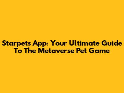 Starpets App: Your Ultimate Guide To The Metaverse Pet Game
