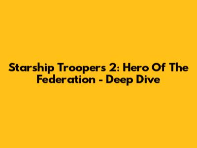 Starship Troopers 2: Hero Of The Federation - Deep Dive