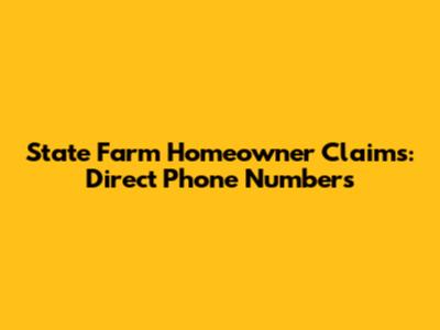 State Farm Homeowner Claims: Direct Phone Numbers
