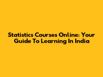 Statistics Courses Online: Your Guide To Learning In India