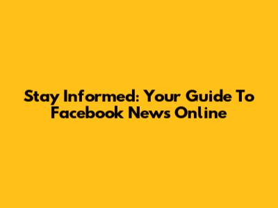 Stay Informed: Your Guide To Facebook News Online