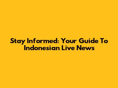 Stay Informed: Your Guide To Indonesian Live News