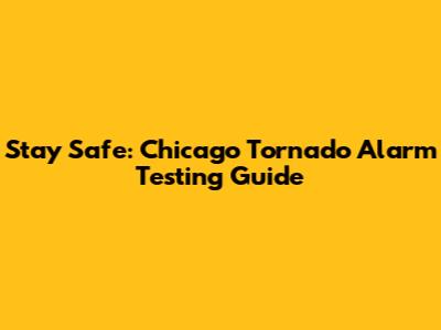 Stay Safe: Chicago Tornado Alarm Testing Guide