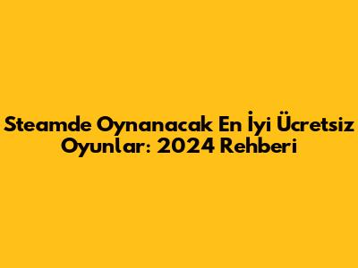 Steam'de Oynanacak En İyi Ücretsiz Oyunlar: 2024 Rehberi