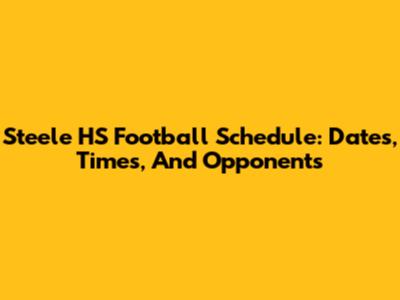 Steele HS Football Schedule: Dates, Times, And Opponents