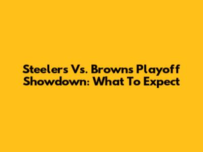 Steelers Vs. Browns Playoff Showdown: What To Expect