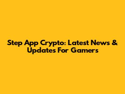 Step App Crypto: Latest News & Updates For Gamers
