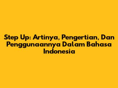 Step Up: Artinya, Pengertian, Dan Penggunaannya Dalam Bahasa Indonesia