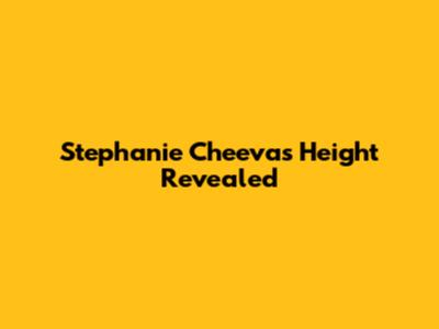 Stephanie Cheeva's Height Revealed